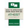 How to Effectively Share Jesus with an Atheist: Or Someone Trapped In a Cult