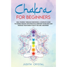 Chakra for beginners: Heal Yourself through Meditation. A Complete Guide To Chakra Healing with Practical Exercises to Balance and Increase