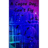 A Caged Dog, Can't Fly