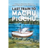 Last Train to Machu Picchu: A Memoir of a Medical Mission Worker in an Indigenous Village High in the Andes Mountains of Peru