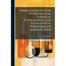 Observations On Some of the Physical, Chemical, Physiological and Pathological Phenomena of Malarial Fever