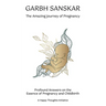 Garbh Sanskar - The Amazing Journey of Pregnancy: Profound Answers on the Essence of Pregnancy and Childbirth.