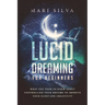 Lucid Dreaming for Beginners: What You Need to Know About Controlling Your Dreams to Improve Your Sleep and Creativity