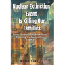 Nuclear Extinction Event Is Killing Our Families: From Manhattan to Meltdown: Exposing the Radioactive Legacy