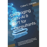 Leveraging GEN-AI & GPT for Consultants: A comprehensive guide for setting up or enhancing an already-existing consulting business with/for Generative