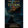 The Wreck of the Titan, or Futility: The Book That Predicted the Titanic: Restored 1912 Facsimile with Annotations and Collector's Commentary (The Off