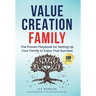 Value Creation Family: The Proven Playbook for Setting Up Your Family to Enjoy True Success
