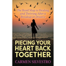 Piecing Your Heart Back Together: The Road Map to Healing and Thriving After a Breakup or Divorce