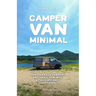 Camper Van Minimal: How to easily convert any small van into a fully off-grid campervan