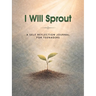 I Will Sprout: A Self-Reflection Journal for Teenagers