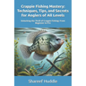 Crappie Fishing Mastery - Techniques, Tips, and Secrets for Anglers of All Levels: Unlocking the Thrill of Crappie Fishing: From Beginner to Pro