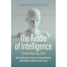 The Riddle of Intelligence: It's Not What You Think