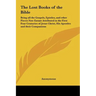 The Lost Books of the Bible: Being all the Gospels, Epistles, and other Pieces Now Extant Attributed in the First Four Centuries of Jesus Christ, H