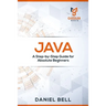 Java: A Step-by-Step Guide for Absolute Beginners