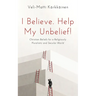 I Believe. Help My Unbelief!: Christian Beliefs for a Religiously Pluralistic and Secular World