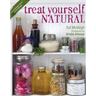 Treat Yourself Natural: Over 50 Easy-To-Make Homemade Remedies Gathered from Nature