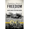Plantations, Slavery and Freedom on Maryland's Eastern Shore