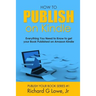 How to Publish on Kindle: Everything You Need to Know to get your Book Published on Amazon Kindle