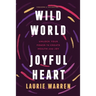Wild World, Joyful Heart: Unlock Your Power to Create Health and Joy