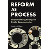 Reform as Process: Implementing Change in Public Bureaucracies