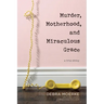 Murder, Motherhood, and Miraculous Grace: A True Story
