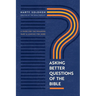 Asking Better Questions of the Bible: A Guide for the Wounded, Wary, and Longing for More