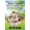 Biblical Keys to a Successful Divorce, Marriage and Blended Family: A Handbook for Couples, Pastors, Counselors, and Small Groups