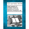Legal Aspects of Christian Science: Decisions of Courts, Opinions of Lawyers, Etc.