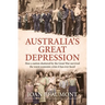 Australia's Great Depression: How a Nation Shattered by the Great War Survived the Worst Economic Crisis It Has Ever Faced