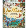 Believe: A World Where Magic Still Hides: Over 100 Fantastical Beasts!