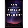 Have You Ever Wondered?: Christian Evidences for a Skeptical World