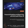 Financial Modeling and Reporting with Microsoft Power BI: Build models, KPIs, and modern finance reports in Power BI from scratch