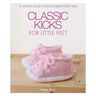 Classic Kicks for Little Feet: 16 Knitted Shoe Styles for Baby's First Year