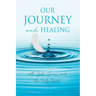 Our Journey and Healing: with God; Jesus; and the Holy Spirit