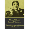 Oscar Wilde - Essays & Lectures: "The world is a stage and the play is badly cast."
