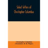 Select letters of Christopher Columbus: with other original documents, relating to his four voyages to the New World