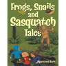Frogs, Snails and Sasquatch Tales.