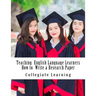 Teaching English Language Learners How to Write a Research Paper: An Easy Step-by-Step Guide for Writing Tutors, Teachers and International Students