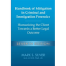 Handbook of Mitigation in Criminal and Immigration Forensics: Humanizing the Client Towards a Better Legal Outcome - Seventh Edition: Humanizing the C