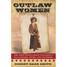 Outlaw Women: America's Most Notorious Daughters, Wives, and Mothers