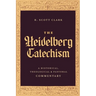 The Heidelberg Catechism: A Historical, Theological, and Pastoral Commentary