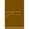Reversing Gilbert's Syndrome: As God Intended The Raw Vegan Plant-Based Detoxification & Regeneration Workbook for Healing Patients. Volume 1