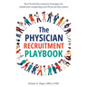 The Physician Recruitment Playbook: Real-world strategies to recruit, retain, and inspire physicians and providers