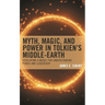 Myth, Magic, and Power in Tolkien's Middle-Earth: Developing a Model for Understanding Power and Leadership