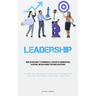 Leadership: Work On Your Ability To Communicate, Steer Out Of Uncomfortable Situations, And Have Indirect Influence Over Others (A Guide For Businesse