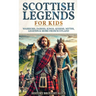 Scottish Legends For Kids: Warriors, Fairies, Kings, Queens, Myths, Legends & More From Scotland