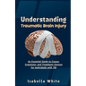 Understanding Traumatic Brain Injury: An Essential Guide to Causes, Symptoms, and Treatment Options for Individuals with TBI