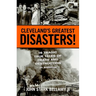Cleveland's Greatest Disasters!: Sixteen Tragic Tales of Death and Destruction--An Anthology