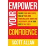 Empower Your Confidence: Silence Your Inner Critic, Free Up Your Mind from Obsessive Uncertainty, and Be Your Best at All Times