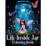 Life Inside Jar Coloring Book: Amazing Coloring Illustrations with Castles, Fairies, Animals, Landscapes, Mushrooms and Many More For Anxiety Relief